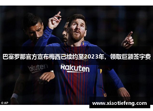 巴塞罗那官方宣布梅西已续约至2023年，领取巨额签字费