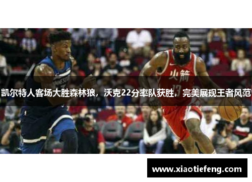 凯尔特人客场大胜森林狼，沃克22分率队获胜，完美展现王者风范