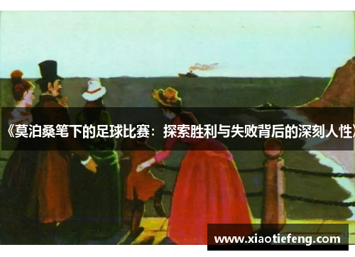 《莫泊桑笔下的足球比赛：探索胜利与失败背后的深刻人性》