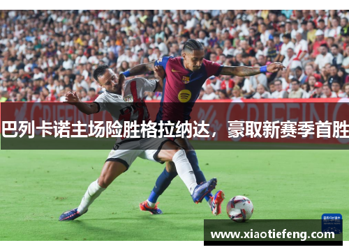 巴列卡诺主场险胜格拉纳达，豪取新赛季首胜