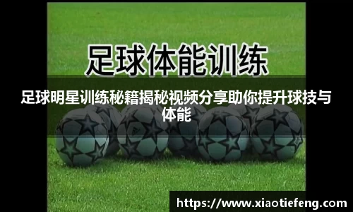 足球明星训练秘籍揭秘视频分享助你提升球技与体能